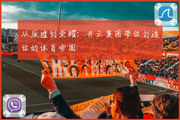 从废墟到荣耀：开云集团带你打造你的体育帝国